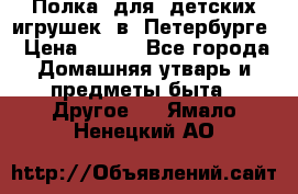 Полка  для  детских игрушек  в  Петербурге › Цена ­ 500 - Все города Домашняя утварь и предметы быта » Другое   . Ямало-Ненецкий АО